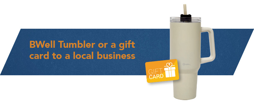 Current gifts offered with new checking accounts: BWell Tumbler or Local Gift Card
